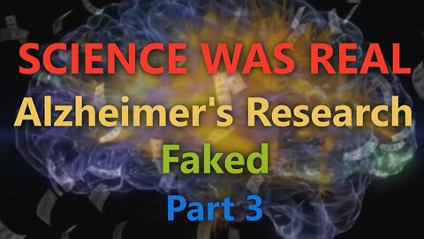 Alzheimer’s Research Faked, Science Was Real Part 3