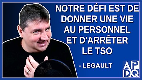 Notre défi est de réorganiser le travail pour donner une vie au personnel et d'arrêter le TSO