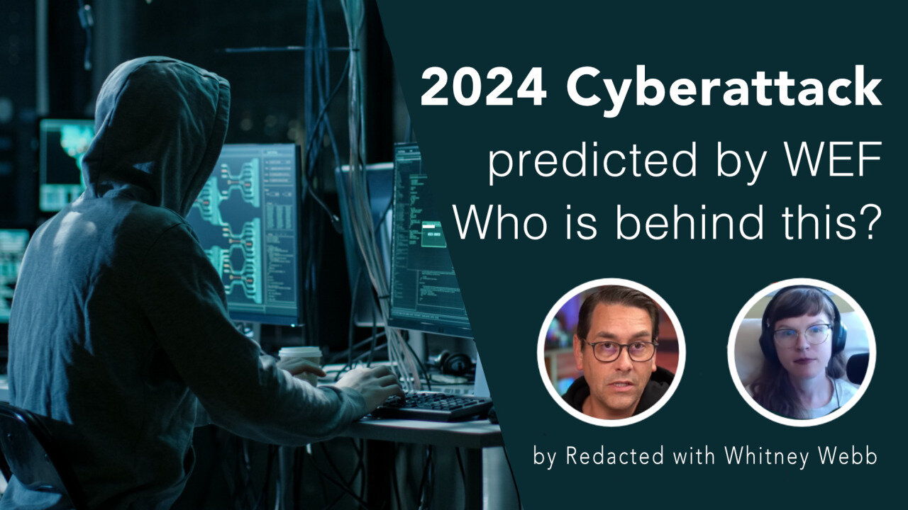 2024 Cyberattack predicted by WEF: Who is behind this? - by Redacted with Whitney Webb