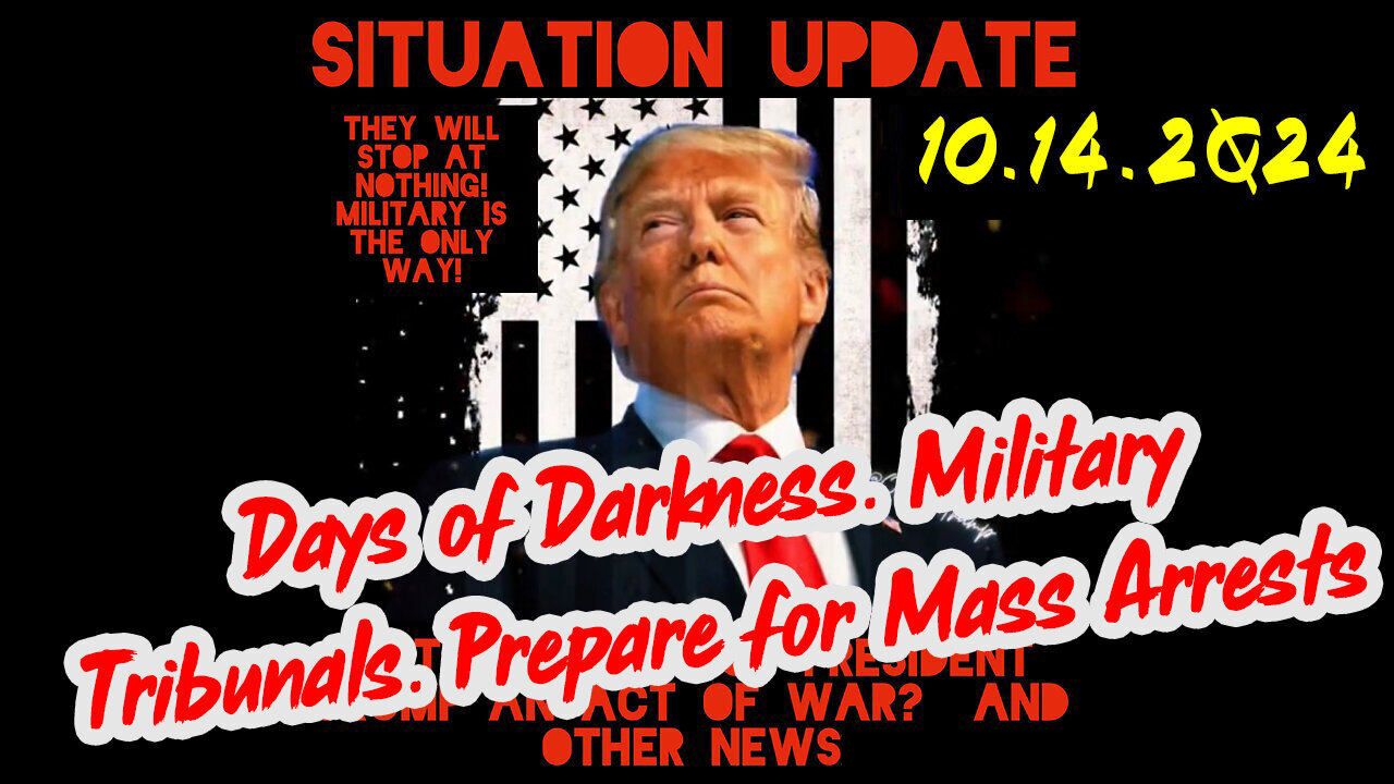 Situation Update 10-14-24 ~ Days of Darkness. Military Tribunals. Prepare for Mass Arrests