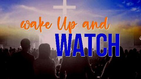 +22 WAKE UP AND WATCH, 1 Thessalonians 5:1-11