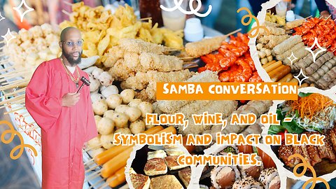 Samba Conversation: Flour, Wine, And Oil - Symbolism Killer Of Black Communities