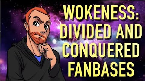 WOKENESS: DIVIDED AND CONQUERED FANBASES