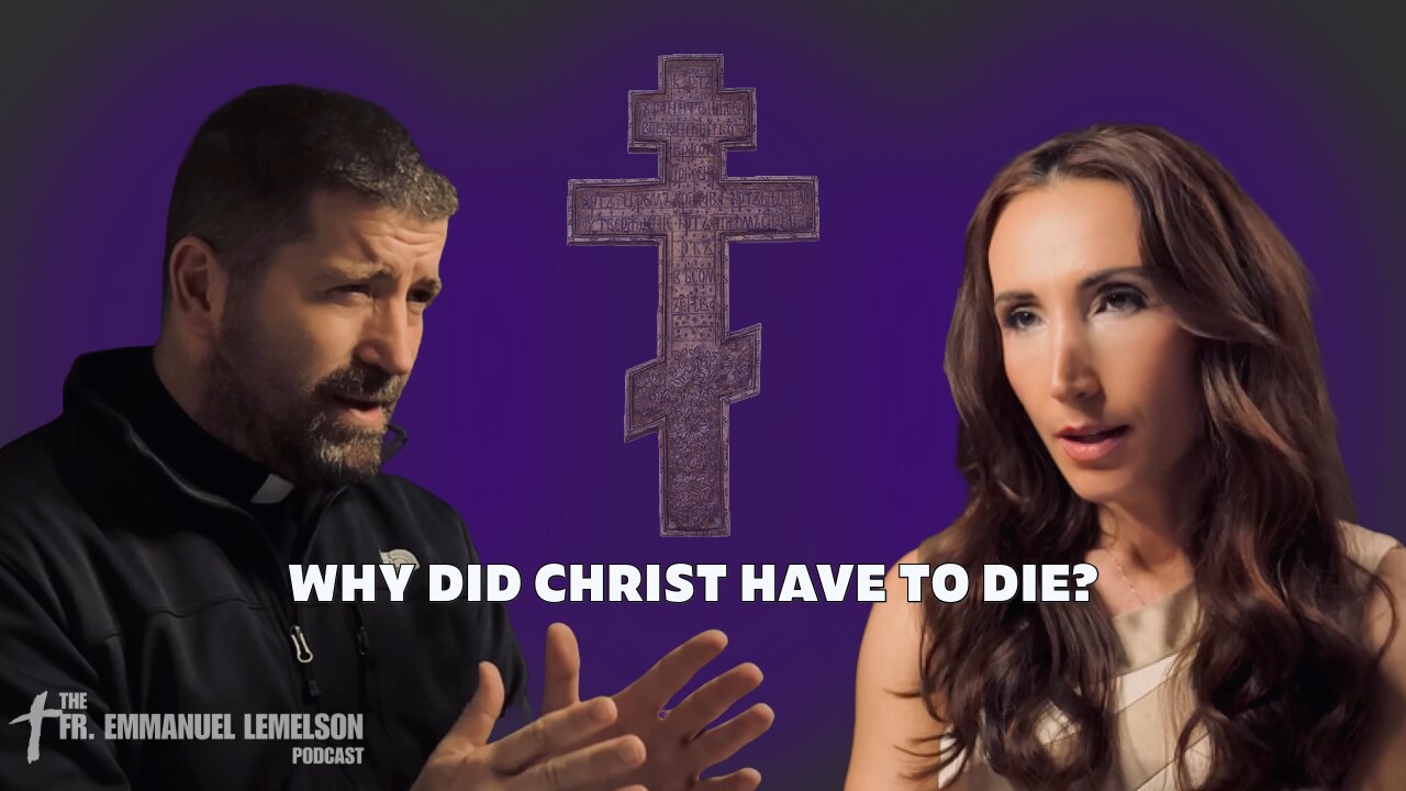 Why did Christ have to die? | The Fr. Emmanuel Lemelson Podcast E5