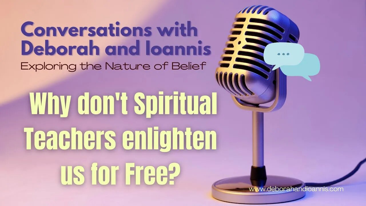 Why Don't Spiritual Teachers Enlighten Us For Free? | Deborah & Ioannis Nature of Belief