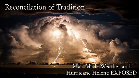 Reconciliation of Tradition-Man Made Weather and Hurricane Helene EXPOSED