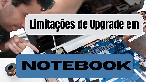 Limitações de Upgrade em Notebooks: Quando Comprar um Notebook ou Desktop?