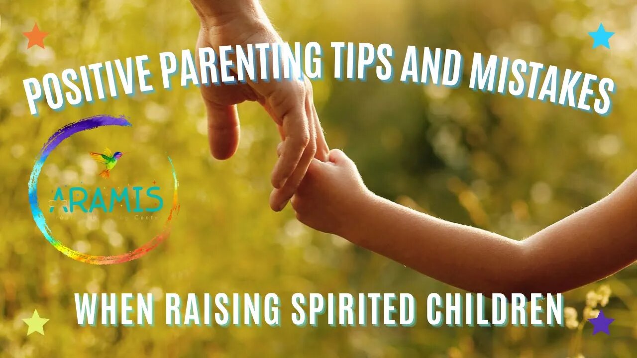 Positive Parenting Tips and Mistakes When Raising Spirited Children