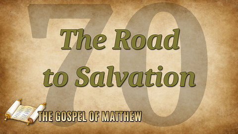 THE GOSPEL OF MATTHEW Part 70: The Road to Salvation
