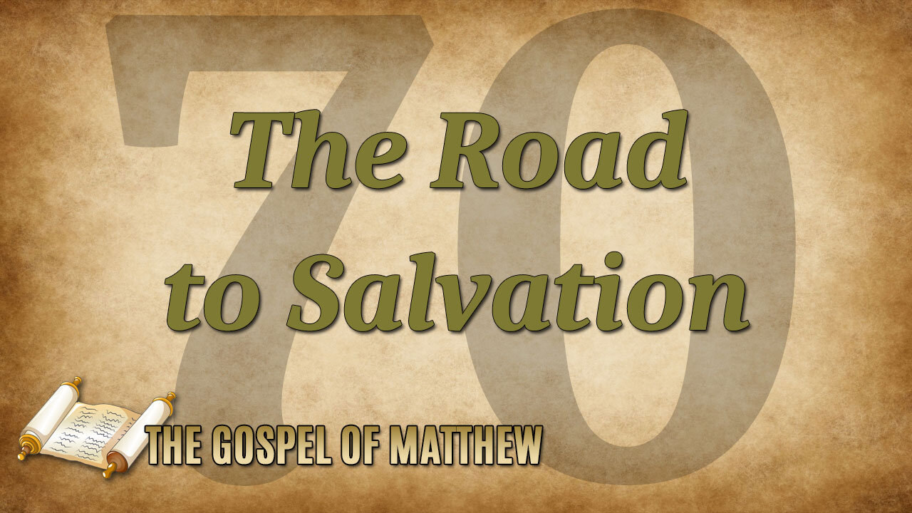 THE GOSPEL OF MATTHEW Part 70: The Road to Salvation
