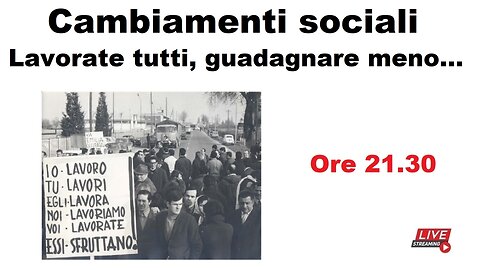 Cambiamenti sociali - Lavorare tutti, guadagnare meno...