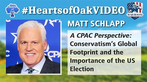 Hearts of Oak: Matt Schlapp - A CPAC Perspective