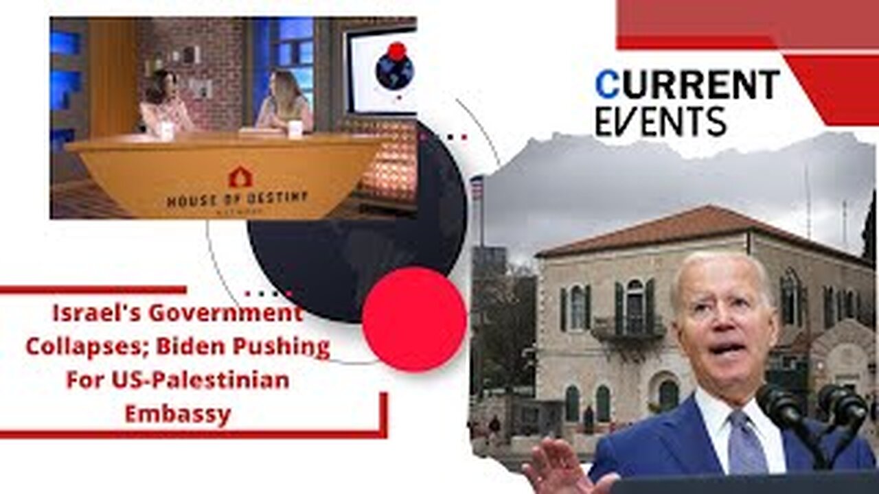 Current Events: Israel’s Government Collapse; Biden Pushing For U.S. - Palestinian Embassy