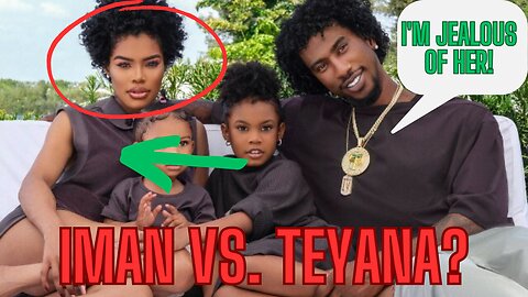 IS IMAN SHUMPERT JEALOUS OF TEYANA TAYLOR!?