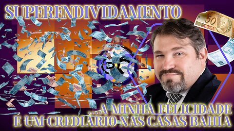 Superendividamento... A Minha Felicidade é um Crediário nas Casas Bahia - Com Dr. Vitor Guglinski