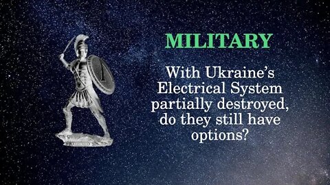 Military Affairs: With Ukraine’s Electrical System partially destroyed do they still have options