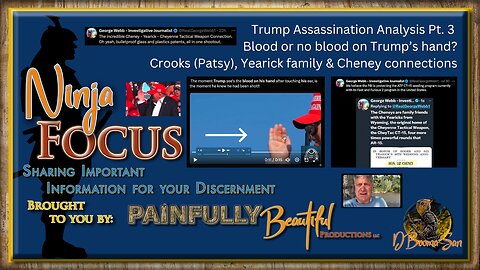 Ninja Focus ~ Trump Assassination Analysis Pt. 3 | Blood or no blood on Trump’s hand? | Crooks (Patsy), Yearick family & Cheney connections w/ George Webb