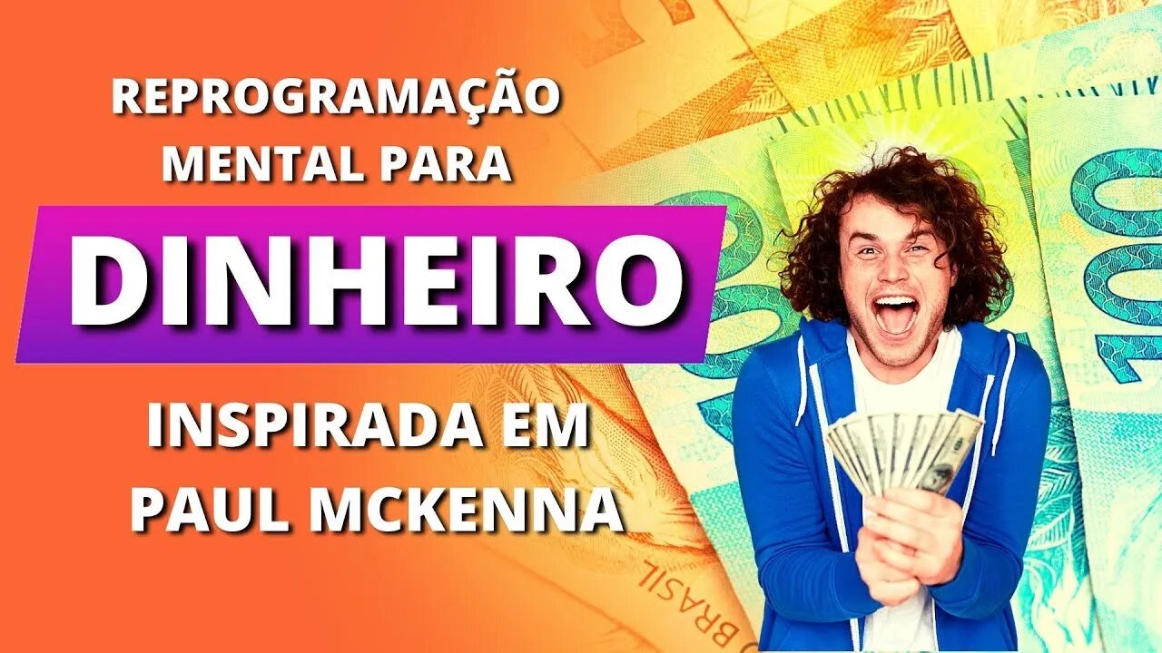 [COMO TER DINHEIRO?] REPROGRAMAÇÃO MENTAL PARA DINHEIRO! INSPIRADA EM PAUL MACKENNA