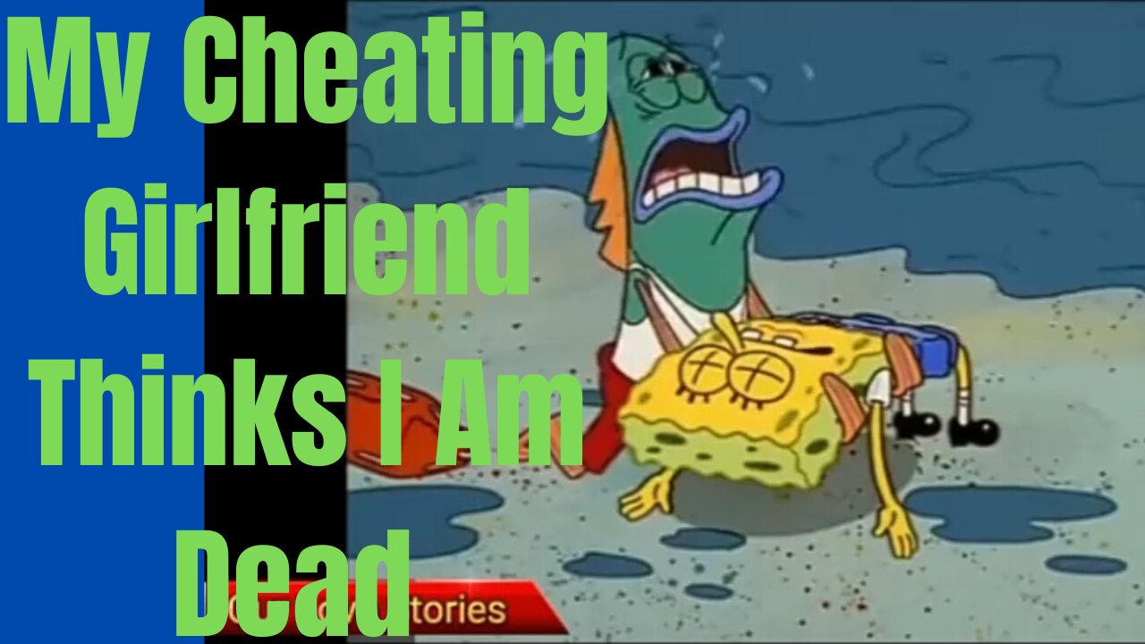 My Cheating Girlfriend Thinks I Am Dead (Reddit stories)