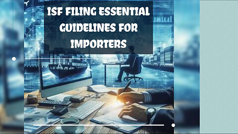 Navigating ISF Filing: Key Requirements and Guidelines for Importers