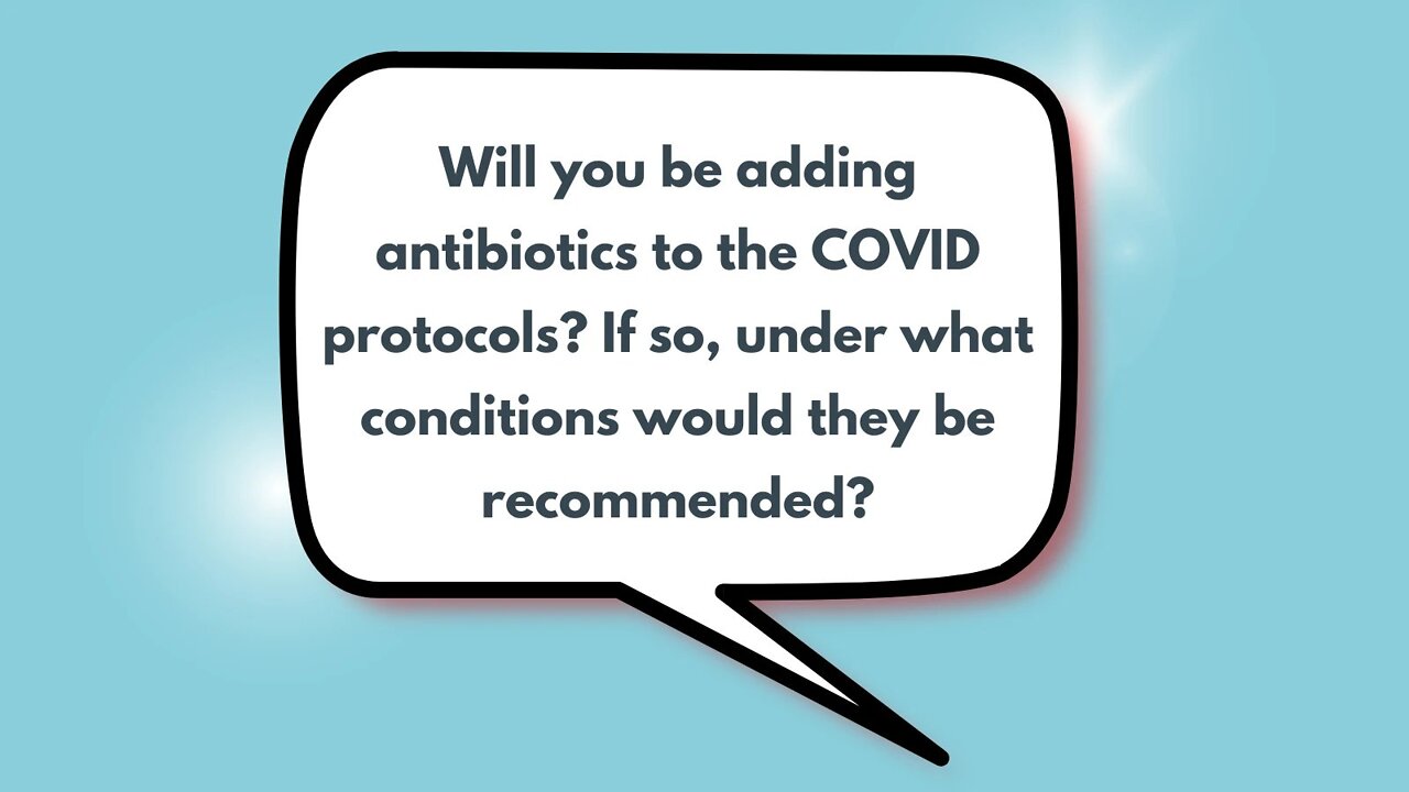 Will you be adding antibiotics to the COVID protocols? If so, under what conditions would they be recommended?