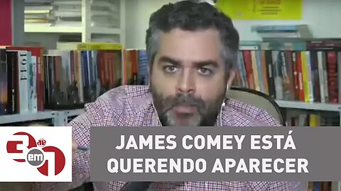 Andreazza: James Comey está querendo aparecer