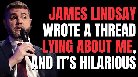 James Lindsay just posted a whole thread lying about me and it's hilarious. Let's review.