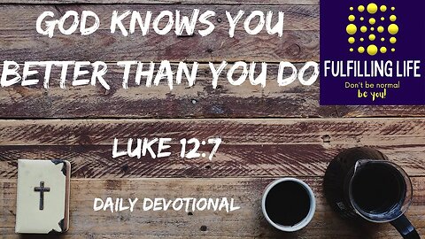 God Knows You Better Than You Do - Luke 12:7 - Fulfilling Life Daily Devotional