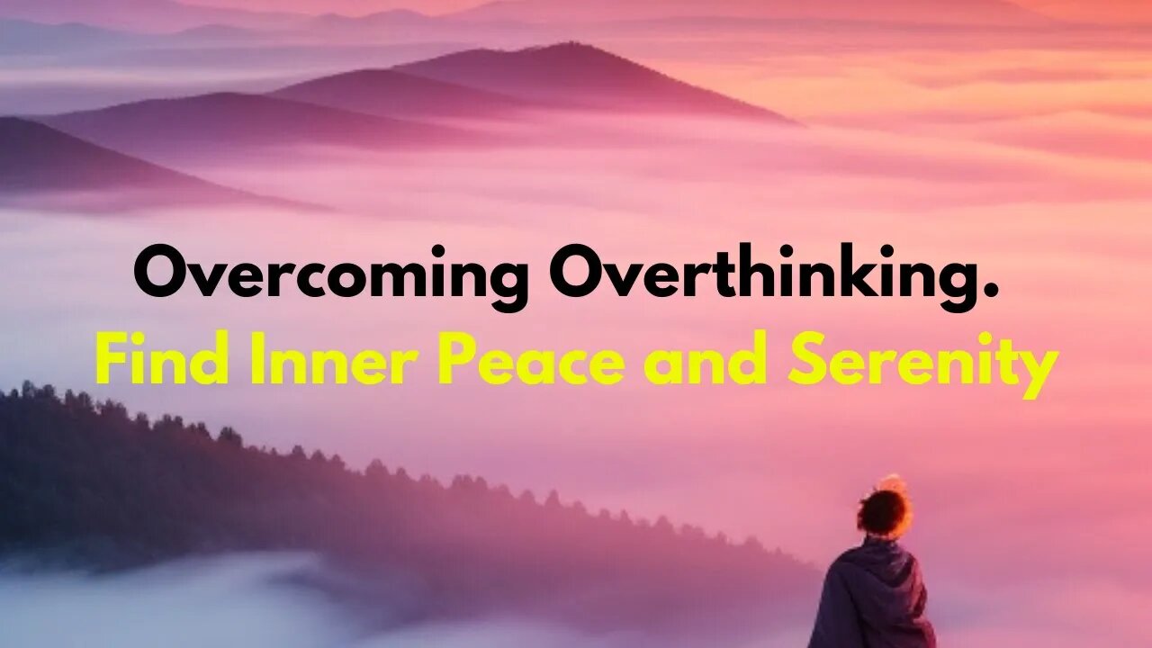 Overcoming Overthinking. Find Inner Peace and Serenity