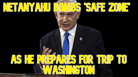 Netanyahu Bombs 'Safe Zone' as He Prepares for Trip to Washington: COI #636