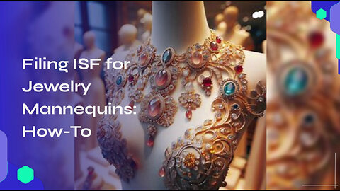 Mastering ISF Filing for Jewelry Mannequins: A Crucial Step for Importers!