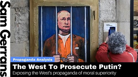 The West To Prosecute Putin? Exposing The West's Propaganda Of Moral Superiority