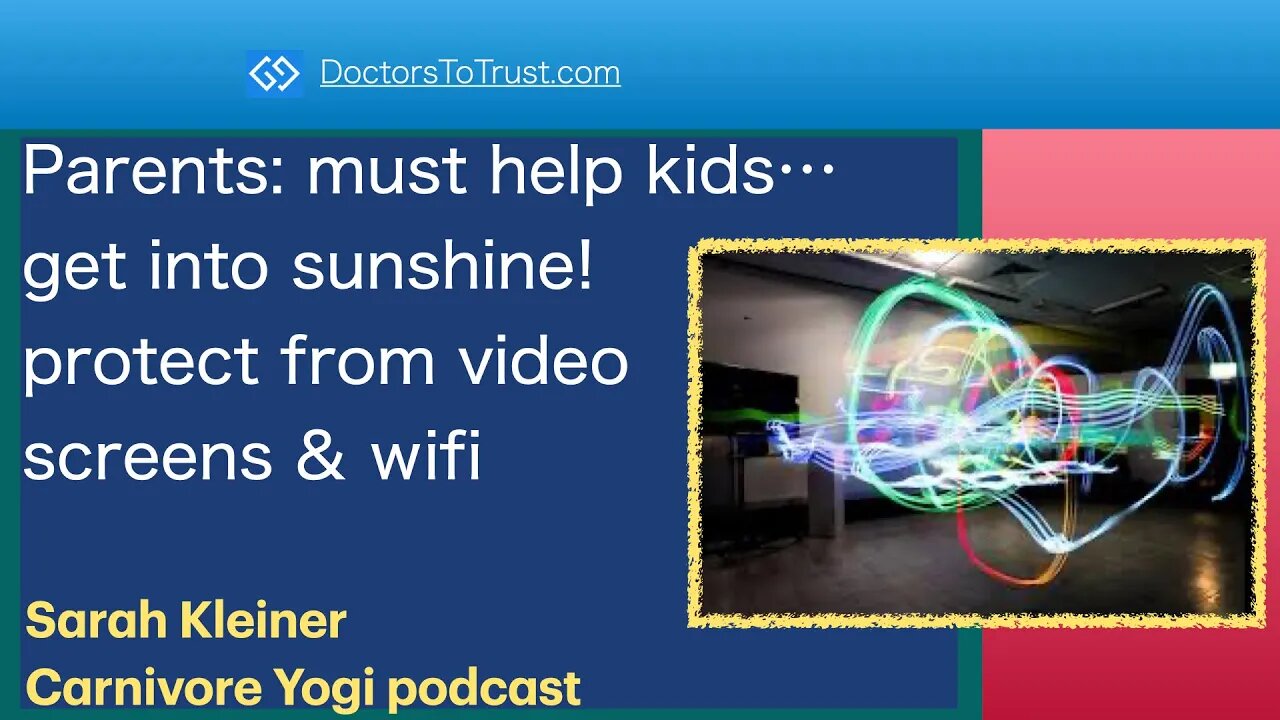 SARAH KLEINER 3 | Parents: must help kids…get into sunshine! protect from video screens & wifi