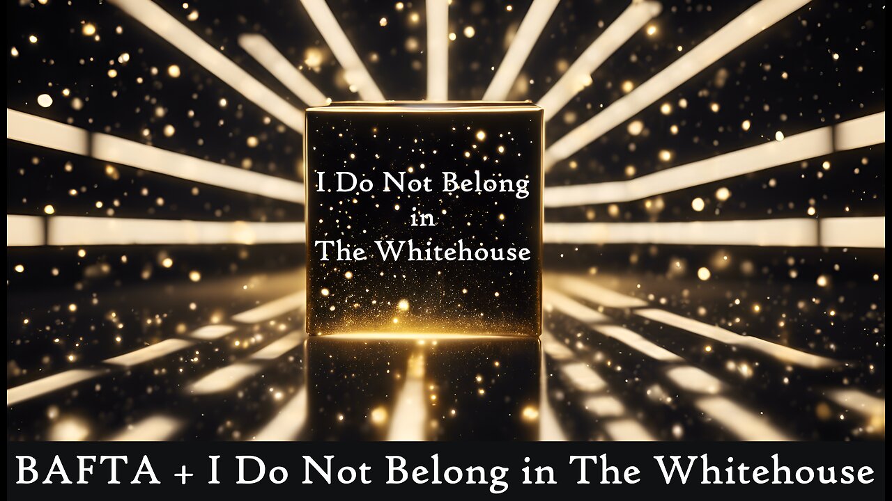 E285 BAFTA and I Don't Belong in the Whitehouse