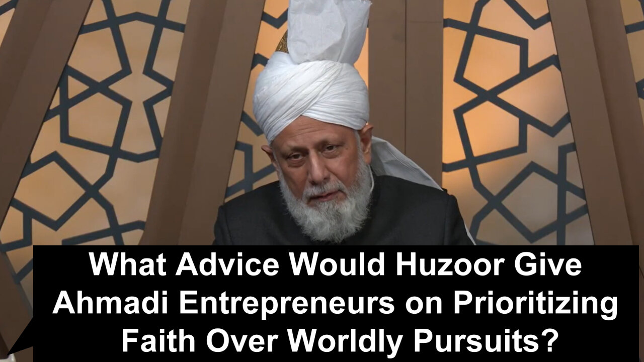 What Advice Would Huzoor Give Ahmadi Entrepreneurs on Prioritizing Faith Over Worldly Pursuits??