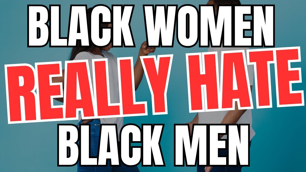 Black Women Really Hate Black Men