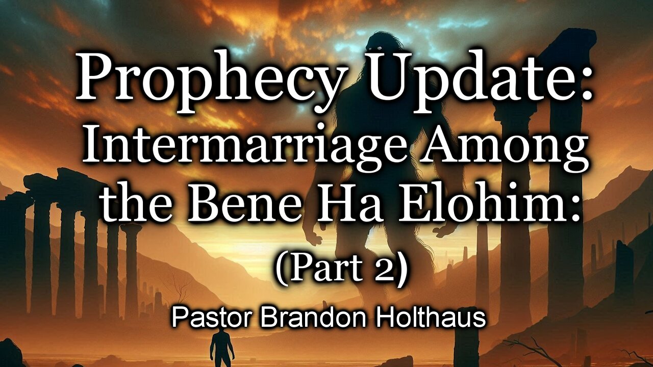 Prophecy Update: Intermarriage Among the Bene Ha Elohim: Part 2