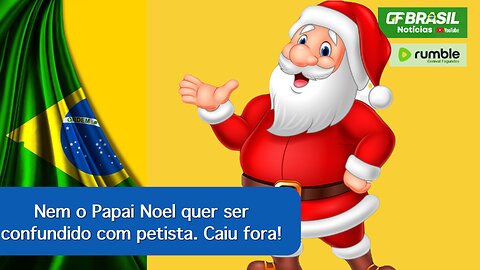 Nem o Papai Noel quer ser confundido com petista. Caiu fora!