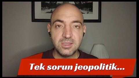 Tek sorun jeopolitik...