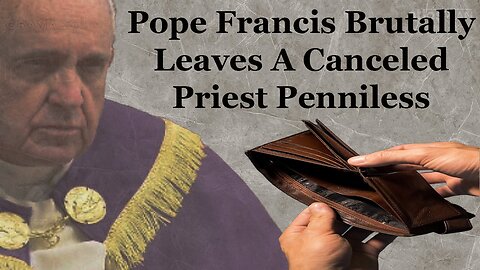 Pope Francis Brutally Leaves A Canceled Priest Penniless