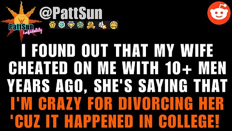 FULL STORY: Wife Cheated on Me w/ 10+ Men During College. Now She's Panicking cuz I'm Divorcing Her