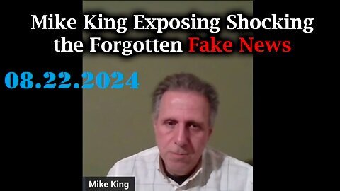 Mike King Exposing Shocking, the Forgotten Fake News