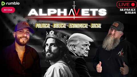 ALPHAVETS 8.16.24 ~ POLITICAL. ECONOMICAL. BIBLICAL. SOCIAL ~ 12 PM ET