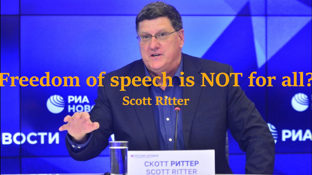 Freedom of speech is NOT for all? - Scott Ritter