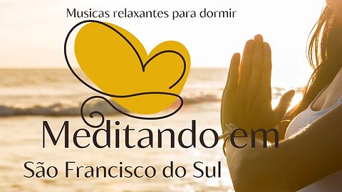 Meditação em São Francisco do Sul - Musicas relaxantes para dormir