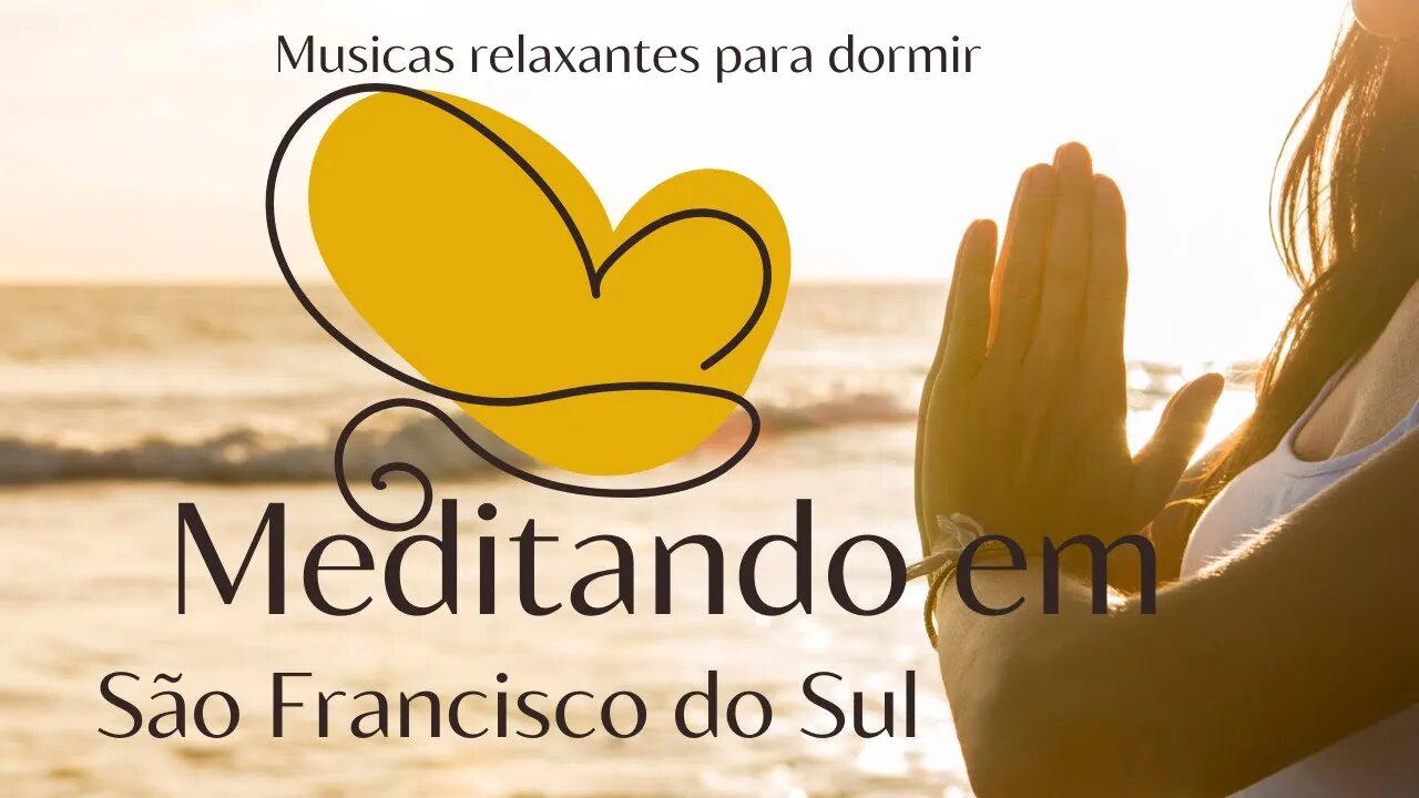 Meditação em São Francisco do Sul - Musicas relaxantes para dormir