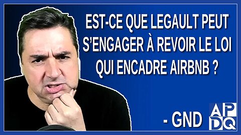 Est-ce que Legault peut s’engager à revoir la loi qui encadre Airbnb ? Demande GND