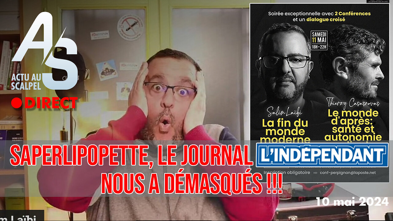 Actu au Scalpel, 10 mai 24 : Saperlipopette, le journal "L'Indépendant" nous a démasqués !!!