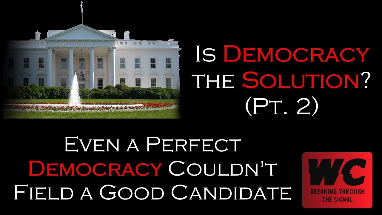 Is Democracy the Solution Pt 2 Even a Perfect Democracy Couldn't Field a Decent Candidate