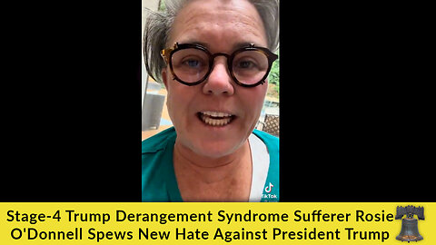 Stage-4 Trump Derangement Syndrome Sufferer Rosie O'Donnell Spews New Hate Against President Trump